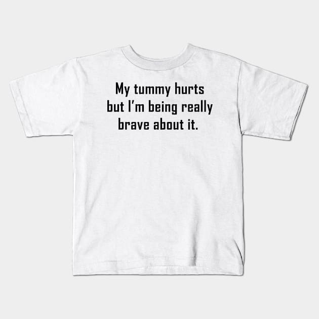 My Tummy Hurts But I’m Being Really Brave About It Kids T-Shirt by Palette Harbor